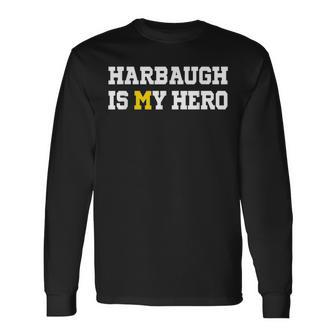 Harbaugh Is My Hero Michigan Long Sleeve T-Shirt - Thegiftio UK