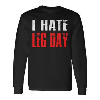 I Hate Leg Day Workout Humor Irony Long Sleeve T-Shirt - Monsterry