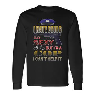 I Hate Being So Sexy But I´M A Cop I Can´T Help It Long Sleeve T-Shirt - Monsterry CA