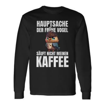 Hauptsache Der Frühe Vogel Säuft Nicht Meinen Kaffee German Langarmshirts - Seseable