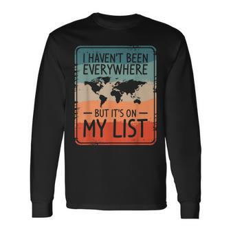 I Haven't Been Everywhere But It's On My List World Travel Long Sleeve T-Shirt | Seseable UK