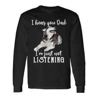 I Hear You Dad I'm Just Not Listening Husky Dad Long Sleeve T-Shirt - Monsterry