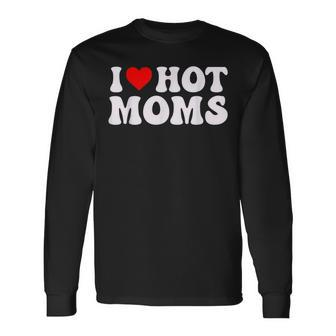 I Heart Hot Moms I Love Hot Moms For Dad Fathers Long Sleeve T-Shirt - Monsterry