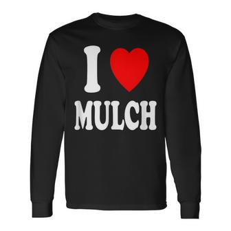 I Heart Love Mulch Landscaping Gardening Farmer Farming Long Sleeve T-Shirt | Mazezy