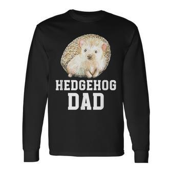Hedgehog Dad Hedgehog Lover Hedgehog Boy Hedgehogs Long Sleeve T-Shirt - Monsterry DE