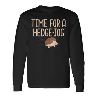 Hedgehog Time For A Hedge Jog Jogging Work Out Pun Long Sleeve T-Shirt - Monsterry UK