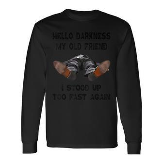 Hello Darkness My Old Friend I Stood Up Too Fast Again Long Sleeve T-Shirt - Monsterry UK