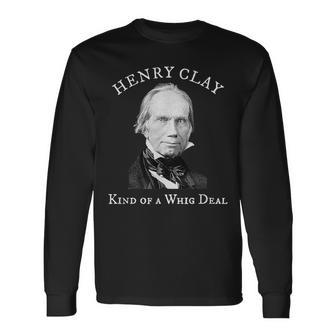 Henry Clay Kind Of A Whig Deal Long Sleeve T-Shirt - Monsterry AU