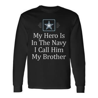 My Hero Is In The Navy I Call Him My Brother Long Sleeve T-Shirt - Monsterry CA