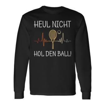 Heul Nicht Hol Den Ball Tennis Player Langarmshirts - Seseable