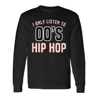 Hip Hop Music I Only Listen To 2000S Hip Hop Long Sleeve T-Shirt - Monsterry UK