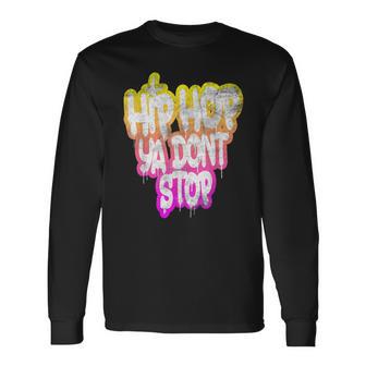 Hip Hop Ya Don't Stop Old School 80S 90S Graffiti Long Sleeve T-Shirt - Monsterry