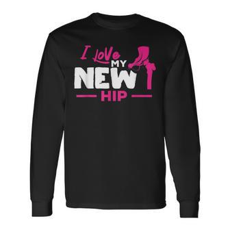 Hip Replacement I Love My New Hip Post Hip Surgery Long Sleeve T-Shirt - Monsterry AU