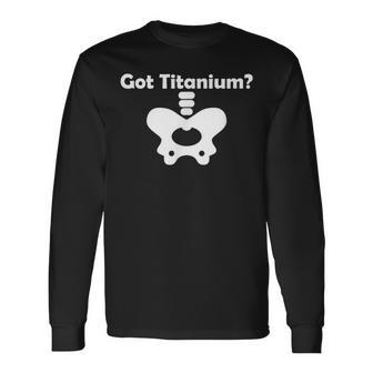 Hip Replacement Got Titanium Get Well Soon Recovery Long Sleeve T-Shirt - Monsterry DE