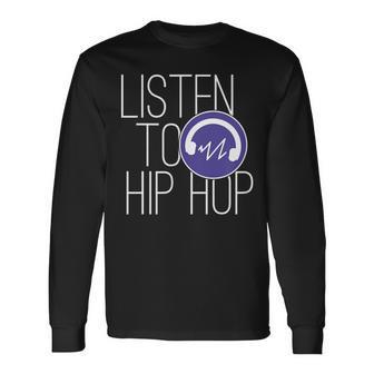 Hiphop Music Lovers Quote Listen To Hip Hop Long Sleeve T-Shirt - Monsterry CA