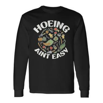 Hoeing Ain't Easy Gardener Gardening Long Sleeve T-Shirt - Seseable