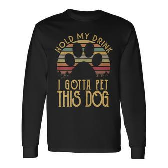 Hold My Drink I Have To Pet This Dog Puppy Lover Long Sleeve T-Shirt - Monsterry