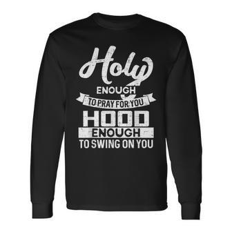 Holy Enough To Pray Hood Enough To Swing Long Sleeve T-Shirt - Monsterry UK