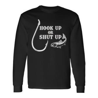 Hook Up Or Shut Up Fishing Fish & Hook Long Sleeve T-Shirt - Monsterry