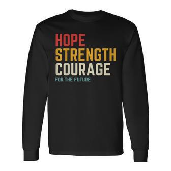 Hope Strength Courage For The Future Long Sleeve T-Shirt - Monsterry