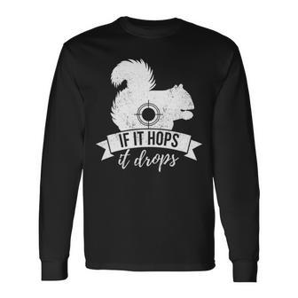 If It Hops It Drops Squirrel Hunting Long Sleeve T-Shirt | Mazezy