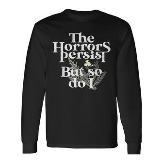 The Horrors Persist But So Do I Long Sleeve T-Shirt - Seseable