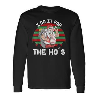 I Do It For The Ho's Inappropriate Christmas Santa Long Sleeve T-Shirt - Monsterry