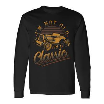 Hot Rod Birthday Im Not Old Im A Classic Vintage Rat Rod Long Sleeve T-Shirt - Monsterry DE