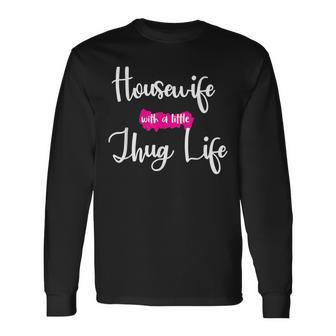 Housewife With A Little Thug Life Kinda House Long Sleeve T-Shirt - Monsterry CA