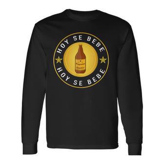 Hoy Se Bebe Mexican Beer Latino Long Sleeve T-Shirt - Monsterry