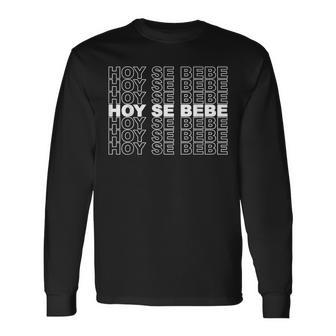 Hoy Se Bebe Today We Drink Party Spanish Dominican Latino Long Sleeve T-Shirt - Monsterry UK