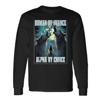Human By Chance Alpha By Choice Alpha Wolf Meme Long Sleeve T-Shirt | Mazezy