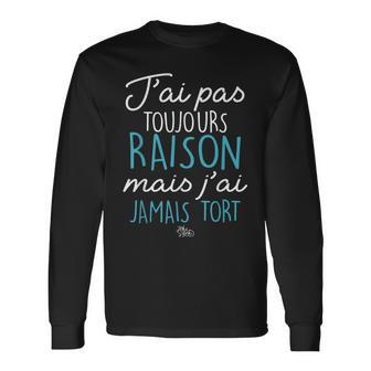 Humour J'ai Pas Toujours Raison Mais J'ai Jamais Tort T-shirt à manches longues - Cadeauxyz