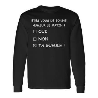 Humour Matin Bonne Humeur Ta Gueule T-shirt à manches longues - Cadeauxyz