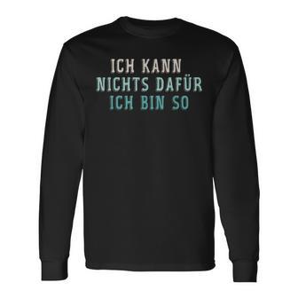 Ich Kann Nichts Dafür Ich Bin So Sayings Langarmshirts - Seseable