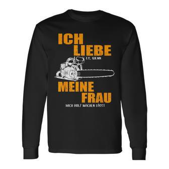 Ich Liebe Es Wenn Meine Frau Mich Holzmachen German Language Langarmshirts - Seseable