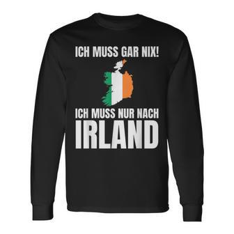 Ich Muss Gar Nix Ich Muss Nur Nach Ireland S Langarmshirts - Seseable