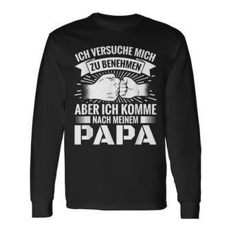 Ich Versuche Mich Zu Benehmen Aber Komme Nach Mein Papa Langarmshirts - Seseable