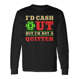 Id Cash Out But I'm Not A Quitter Casino Theme Party Long Sleeve T-Shirt - Monsterry CA