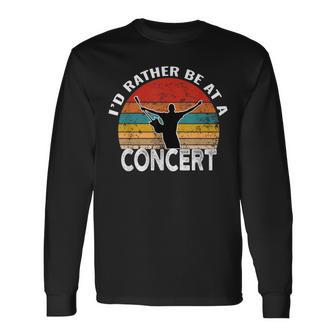 I'd Rather Be At A Concert Music Concert Lover Long Sleeve T-Shirt - Monsterry AU