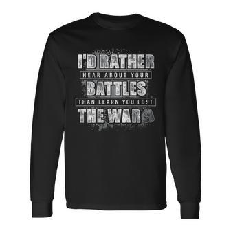 I'd Rather Hear About Your Battles Than Learn You Lost -Back Long Sleeve T-Shirt - Seseable
