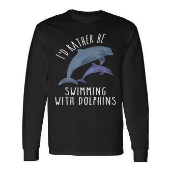 I'd Rather Be Swimming With Dolphins Long Sleeve T-Shirt - Monsterry