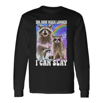 Idk How Much Longer I Can Slay Raccoon Long Sleeve T-Shirt - Seseable