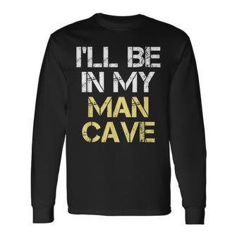 I'll Be In My Man Cave Long Sleeve T-Shirt - Monsterry