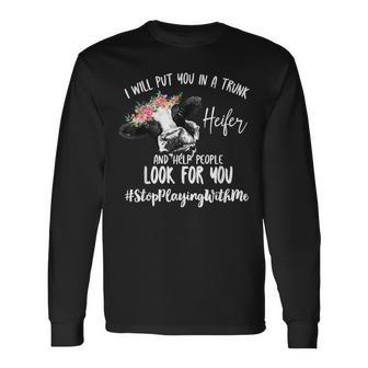 I'll Put You In The Trunk Heifer And Help People Long Sleeve T-Shirt - Monsterry