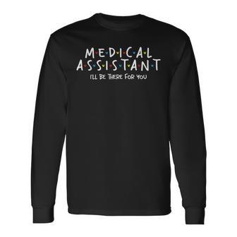 I'll Be There For You Medical Assistant Registered Nurse Long Sleeve T-Shirt - Monsterry DE