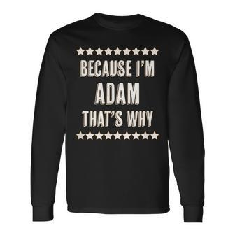 Because I'm Adam That's Why Name Long Sleeve T-Shirt - Seseable