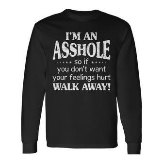 I'm An Asshole So If You Don't Want Your Feelings Hurt Walk Long Sleeve T-Shirt - Monsterry