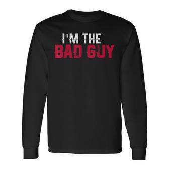 I'm The Bad Guy Sarcastic Long Sleeve T-Shirt - Monsterry