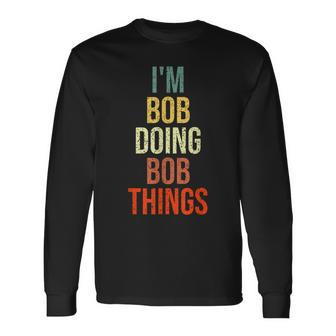 I'm Bob Doing Bob Things Personalized First Name Long Sleeve T-Shirt - Seseable